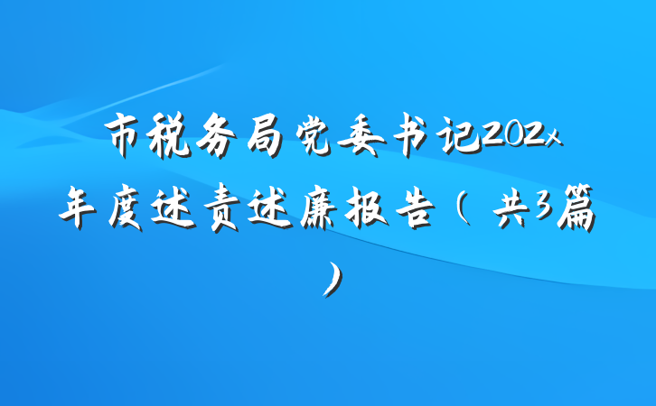 市税务局党委书记202x年度述责述廉报告（共3篇）