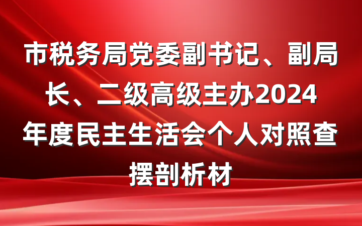 市税务局党委副书记、副局长、二级高级主办2024年度民主生活会个人对照查摆剖析材