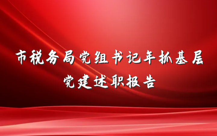 市税务局党组书记年抓基层党建述职报告
