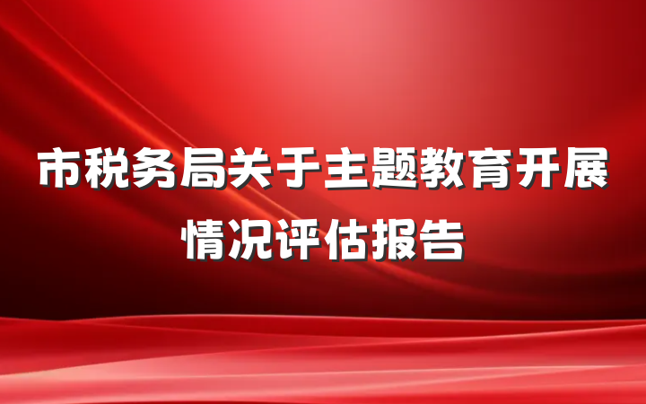 市税务局关于主题教育开展情况评估报告