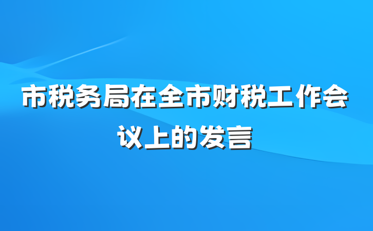 市税务局在全市财税工作会议上的发言