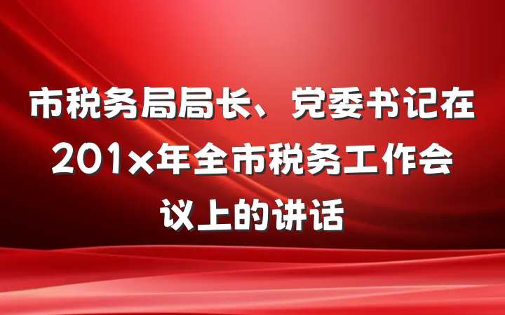 市税务局局长、党委书记在201x年全市税务工作会议上的讲话