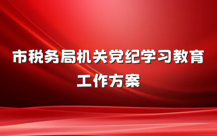 市税务局机关党纪学习教育工作方案