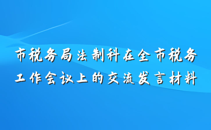 市税务局法制科在全市税务工作会议上的交流发言材料