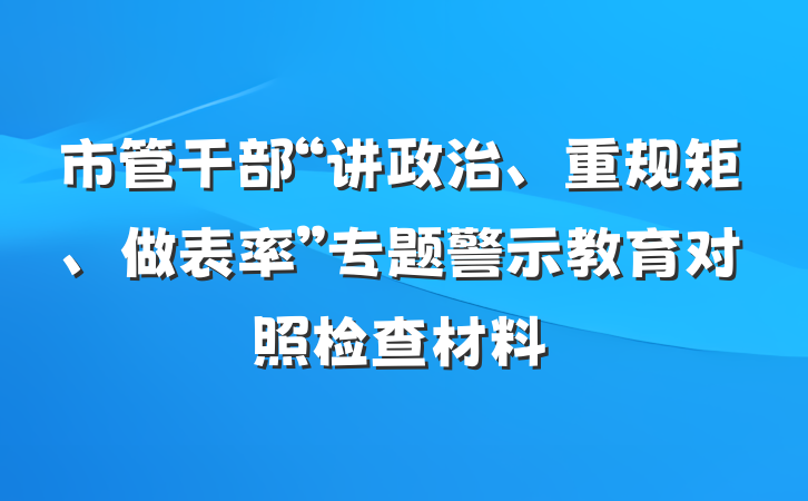 市管干部“讲政治、重规矩、做表率”专题警示教育对照检查材料
