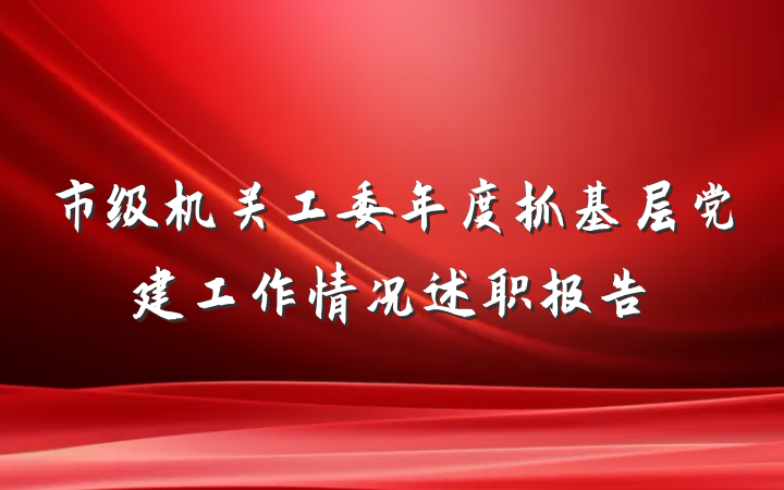 市级机关工委年度抓基层党建工作情况述职报告
