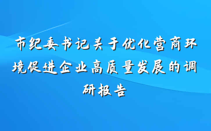 市纪委书记关于优化营商环境促进企业高质量发展的调研报告