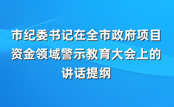 市纪委书记在全市政府项目资金领域警示教育大会上的讲话提纲