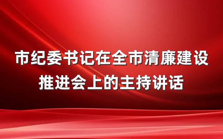 市纪委书记在全市清廉建设推进会上的主持讲话