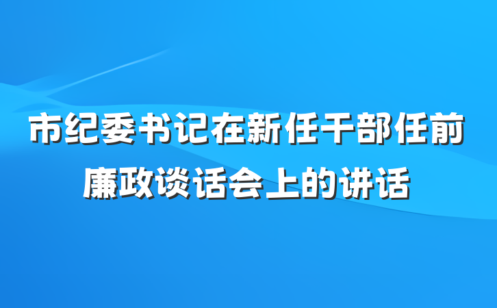 市纪委书记在新任干部任前廉政谈话会上的讲话