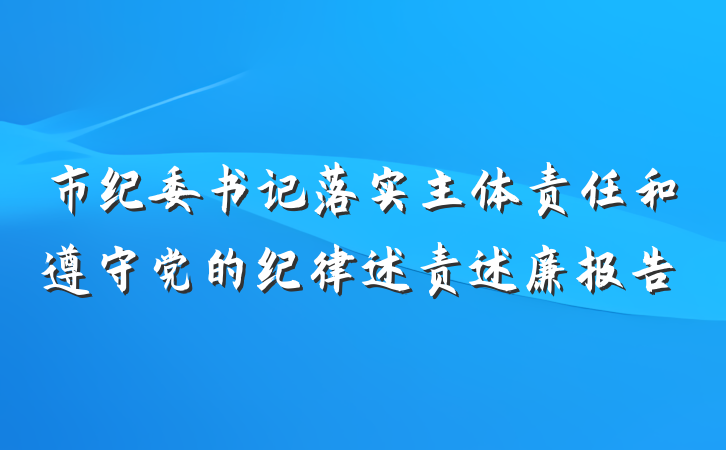 市纪委书记落实主体责任和遵守党的纪律述责述廉报告