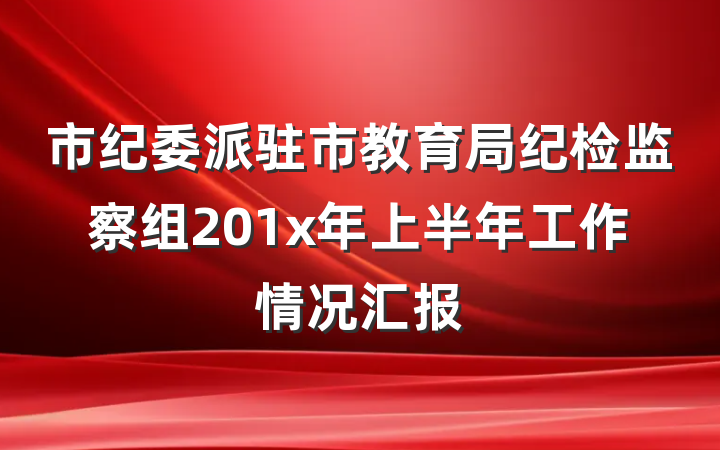 市纪委派驻市教育局纪检监察组201x年上半年工作情况汇报