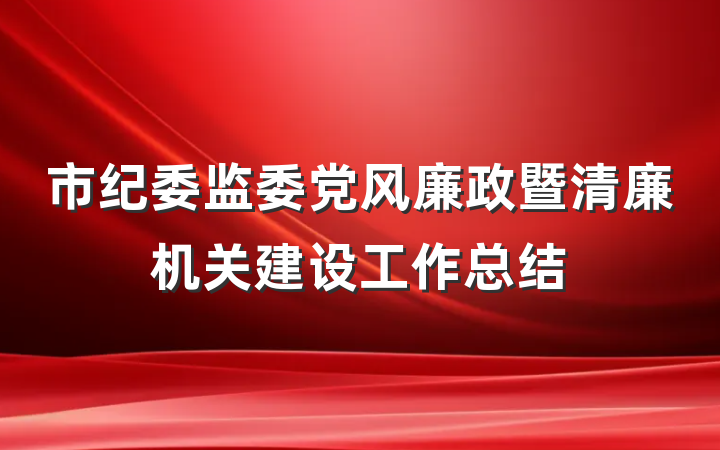 市纪委监委党风廉政暨清廉机关建设工作总结