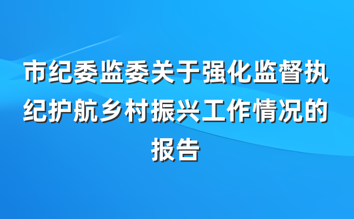 市纪委监委关于强化监督执纪护航乡村振兴工作情况的报告