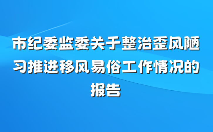 市纪委监委关于整治歪风陋习推进移风易俗工作情况的报告
