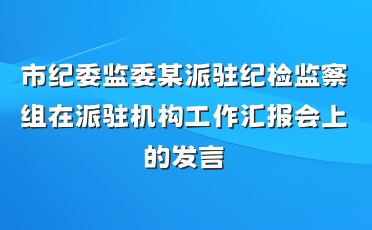 市纪委监委某派驻纪检监察组在派驻机构工作汇报会上的发言