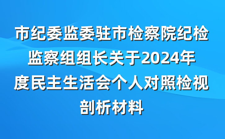 市纪委监委驻市检察院纪检监察组组长关于2024年度民主生活会个人对照检视剖析材料
