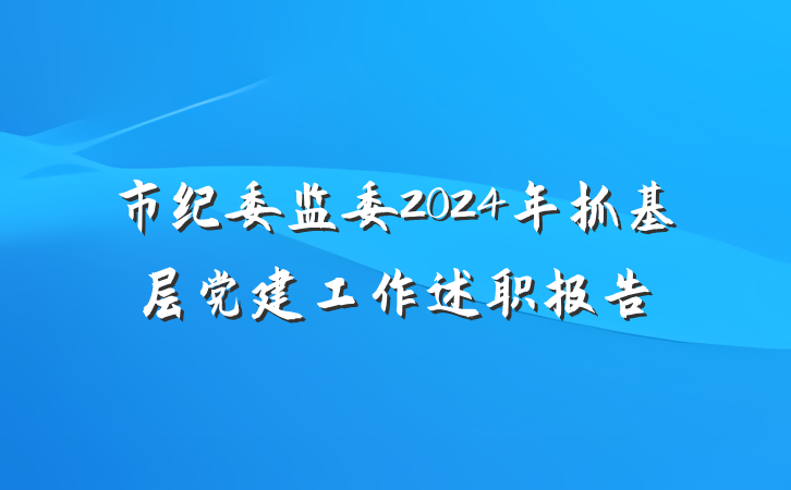 市纪委监委2024年抓基层党建工作述职报告