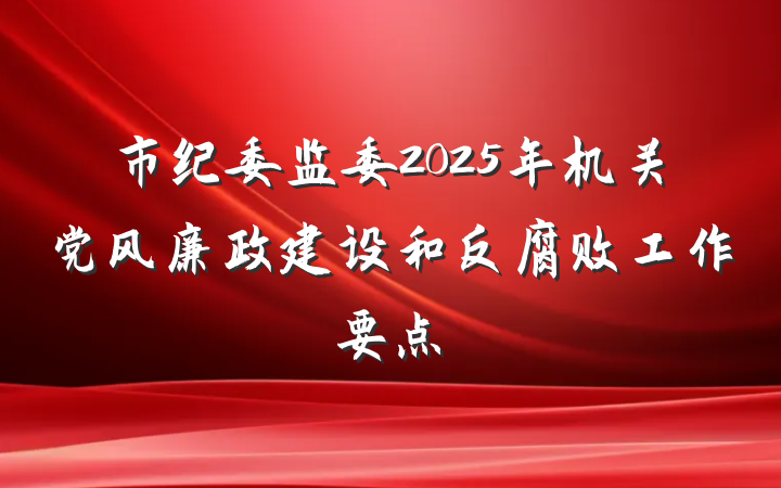 市纪委监委2025年机关党风廉政建设和反腐败工作要点
