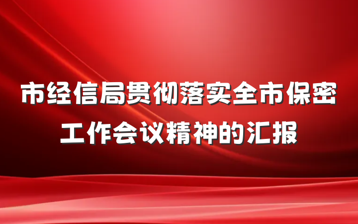市经信局贯彻落实全市保密工作会议精神的汇报