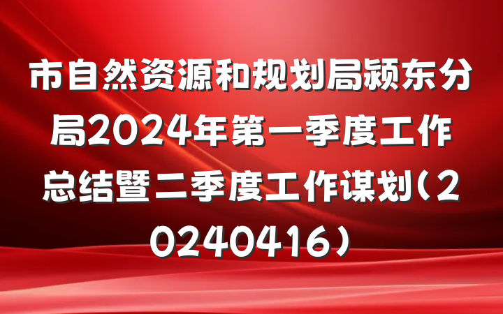 市自然资源和规划局颍东分局2024年第一季度工作总结暨二季度工作谋划(20240416)