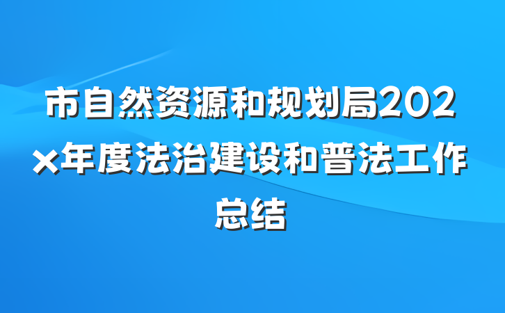 市自然资源和规划局202x年度法治建设和普法工作总结