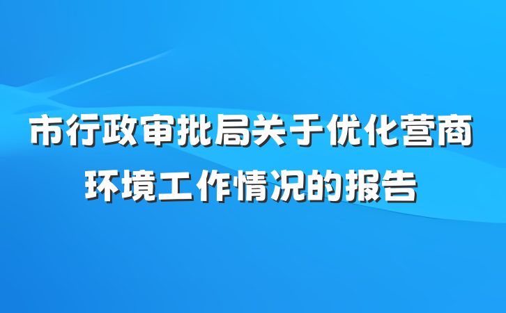 市行政审批局关于优化营商环境工作情况的报告