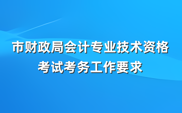市财政局会计专业技术资格考试考务工作要求