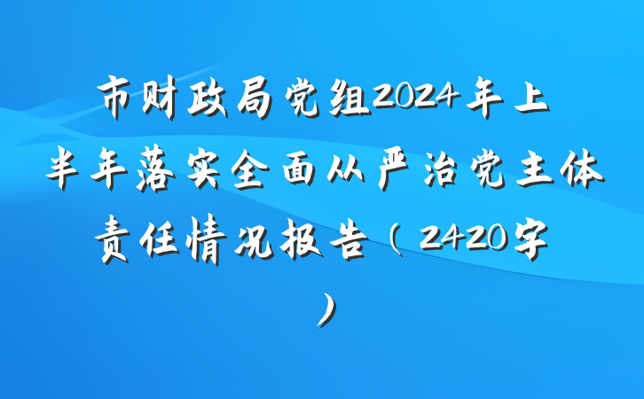 市财政局党组2024年上半年落实全面从严治党主体责任情况报告(2420字)