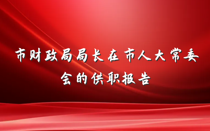 市财政局局长在市人大常委会的供职报告