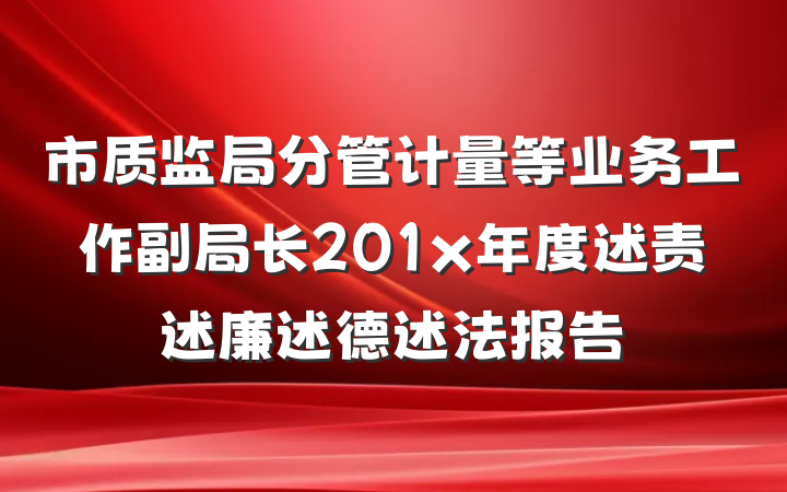 市质监局分管计量等业务工作副局长201x年度述责述廉述德述法报告