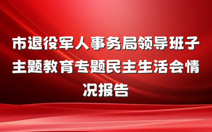 市退役军人事务局领导班子主题教育专题民主生活会情况报告