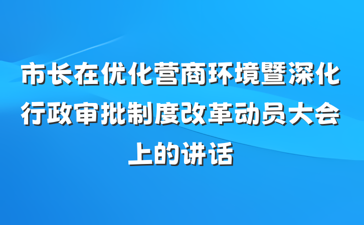 市长在优化营商环境暨深化行政审批制度改革动员大会上的讲话