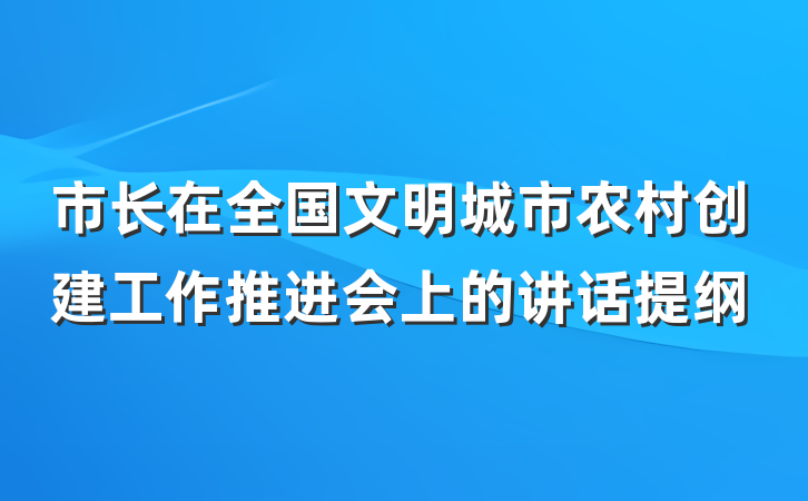 市长在全国文明城市农村创建工作推进会上的讲话提纲