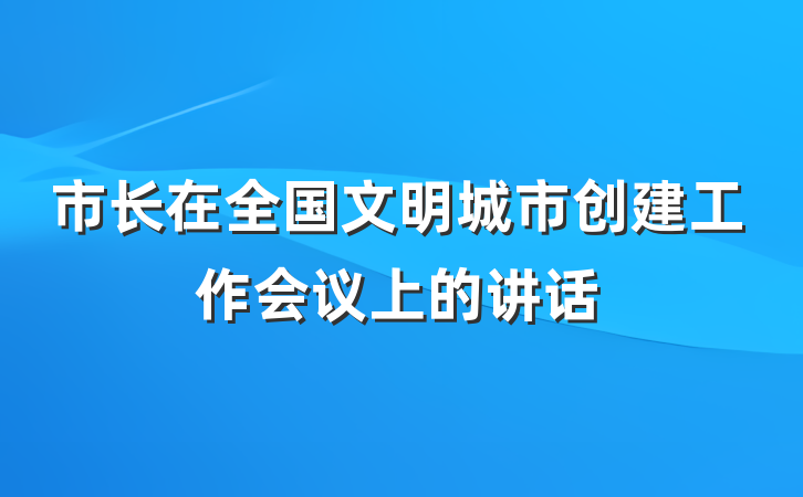市长在全国文明城市创建工作会议上的讲话