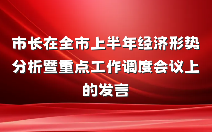 市长在全市上半年经济形势分析暨重点工作调度会议上的发言