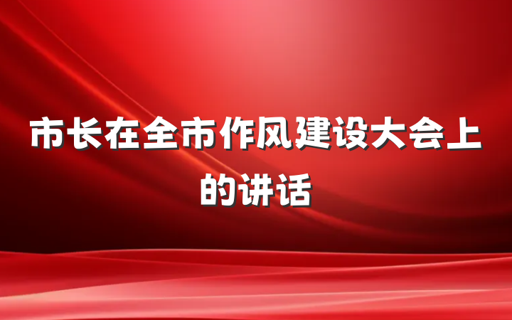 市长在全市作风建设大会上的讲话
