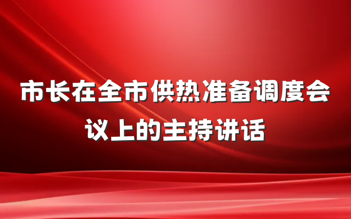 市长在全市供热准备调度会议上的主持讲话