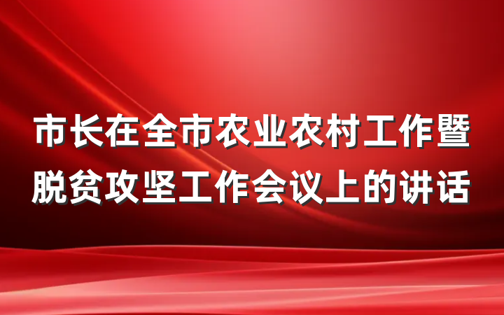 市长在全市农业农村工作暨脱贫攻坚工作会议上的讲话