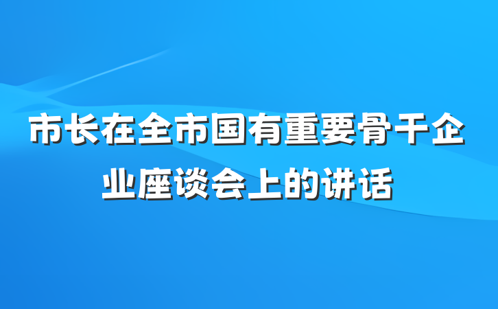 市长在全市国有重要骨干企业座谈会上的讲话