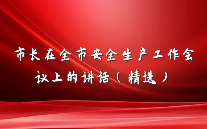 市长在全市安全生产工作会议上的讲话（精选）