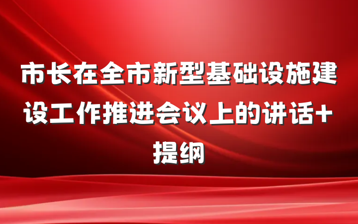 市长在全市新型基础设施建设工作推进会议上的讲话 提纲