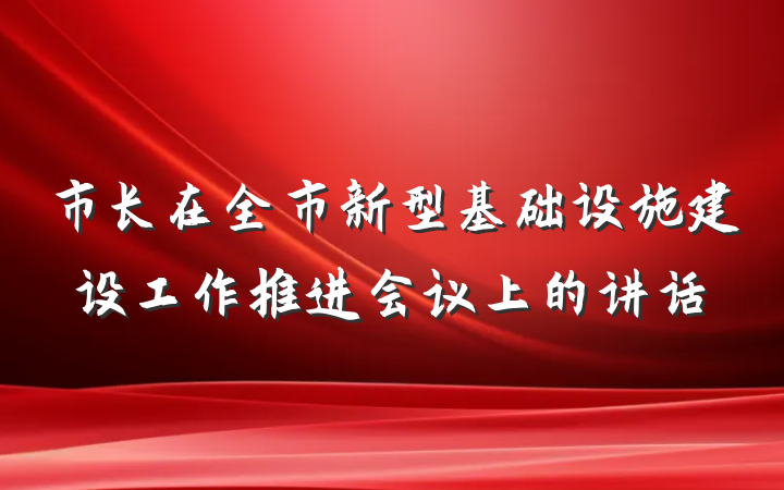 市长在全市新型基础设施建设工作推进会议上的讲话