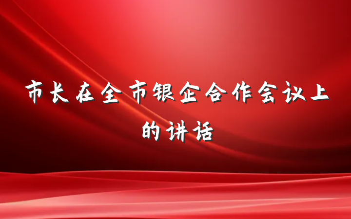 市长在全市银企合作会议上的讲话