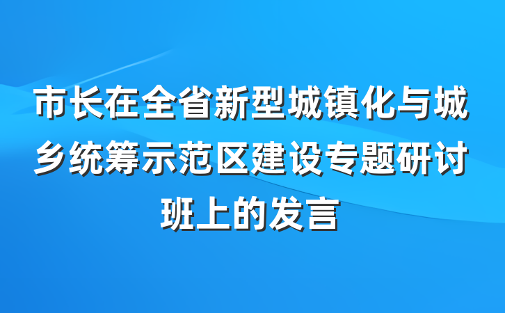 市长在全省新型城镇化与城乡统筹示范区建设专题研讨班上的发言