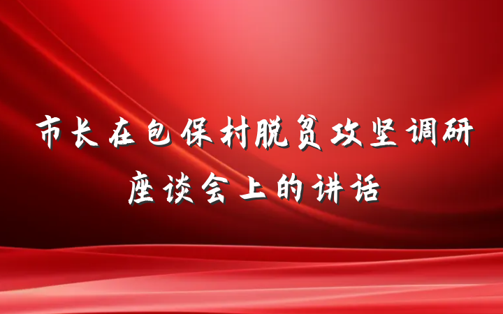 市长在包保村脱贫攻坚调研座谈会上的讲话