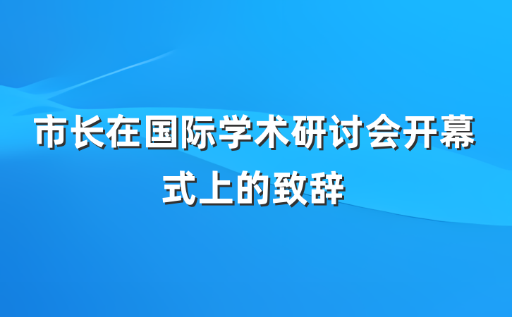 市长在国际学术研讨会开幕式上的致辞