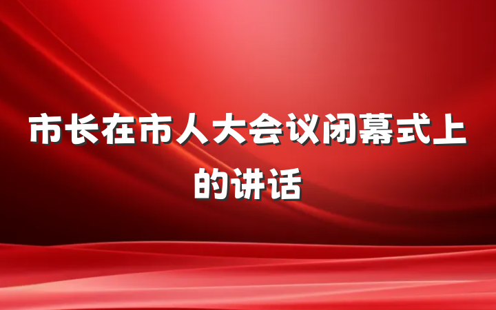 市长在市人大会议闭幕式上的讲话