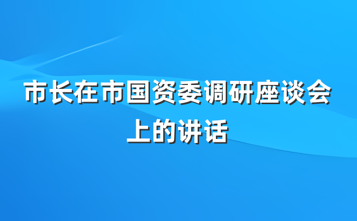 市长在市国资委调研座谈会上的讲话