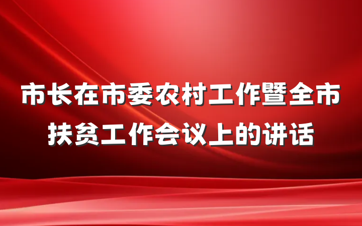 市长在市委农村工作暨全市扶贫工作会议上的讲话